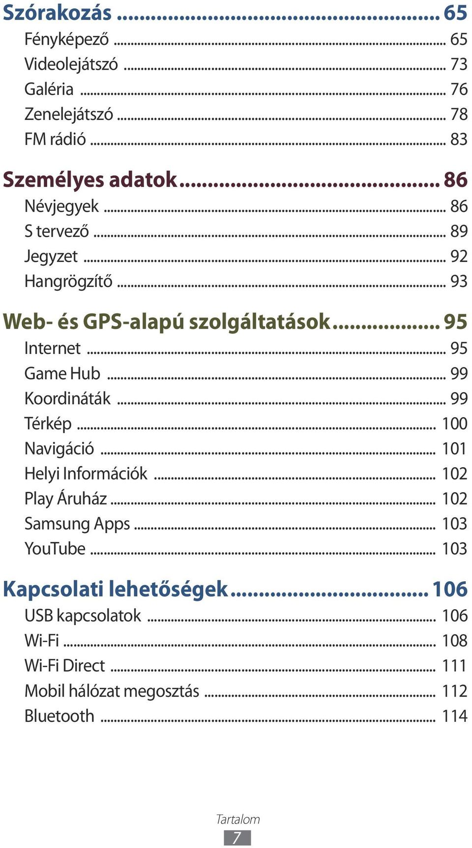 .. 99 Térkép... 100 Navigáció... 101 Helyi Információk... 102 Play Áruház... 102 Samsung Apps... 103 YouTube.