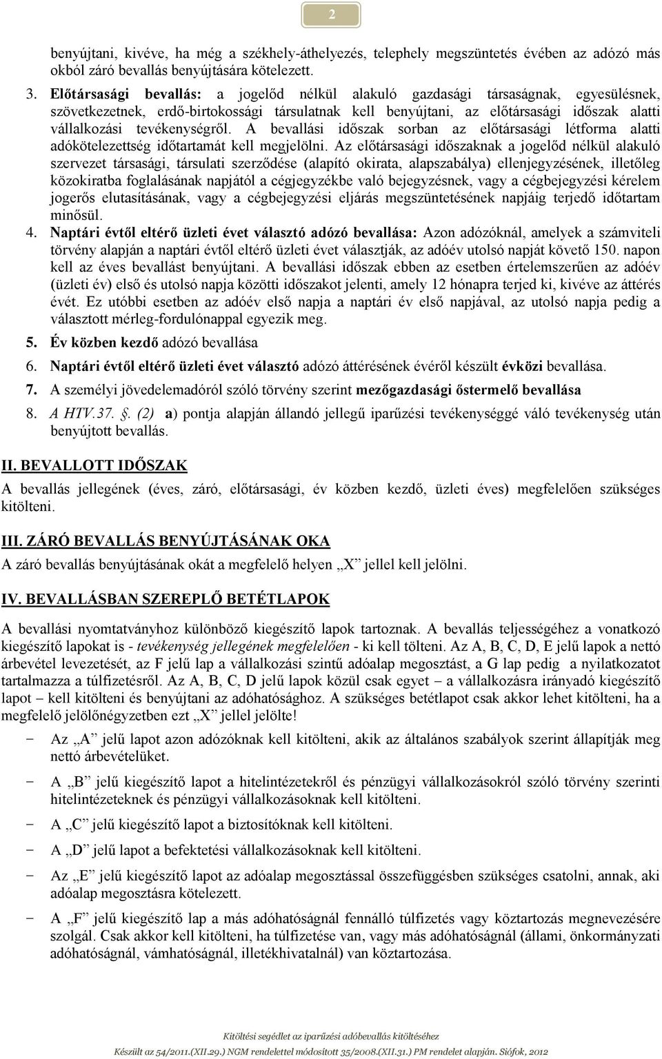 tevékenységről. A bevallási időszak sorban az előtársasági létforma alatti adókötelezettség időtartamát kell megjelölni.
