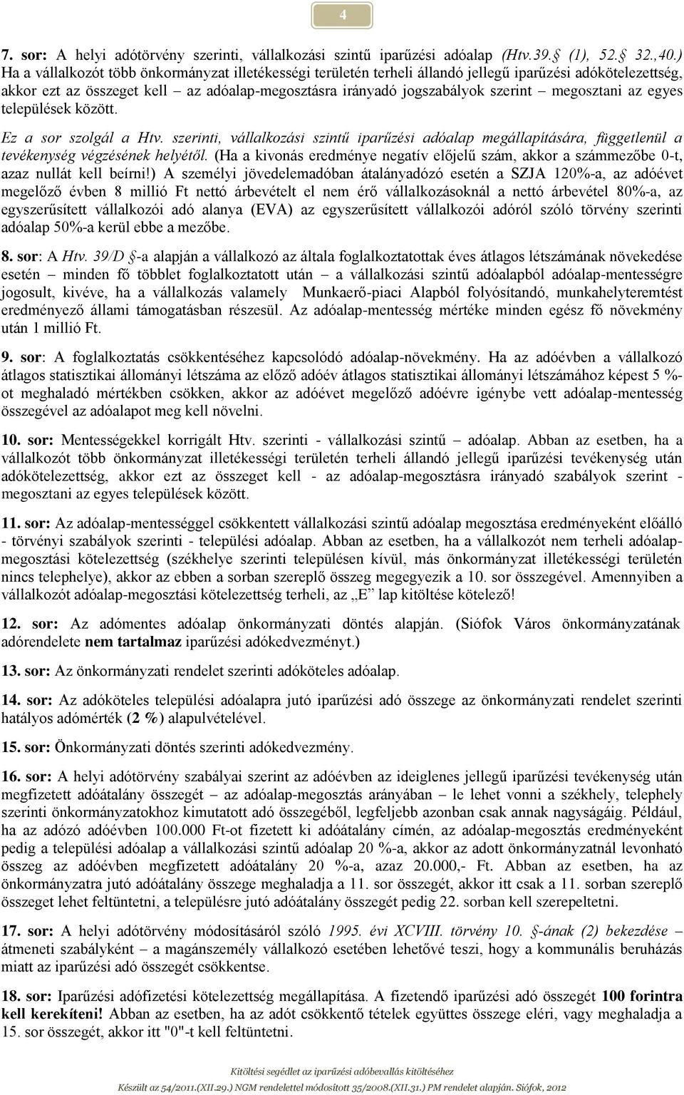 megosztani az egyes települések között. Ez a sor szolgál a Htv. szerinti, vállalkozási szintű iparűzési adóalap megállapítására, függetlenül a tevékenység végzésének helyétől.