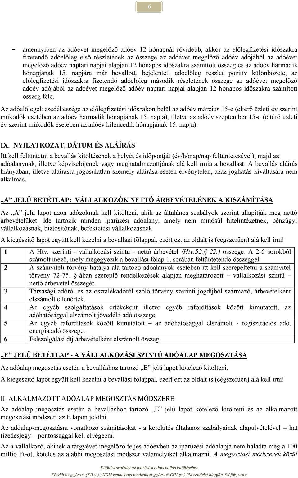 napjára már bevallott, bejelentett adóelőleg részlet pozitív különbözete, az előlegfizetési időszakra fizetendő adóelőleg második részletének összege az adóévet megelőző adóév adójából az adóévet