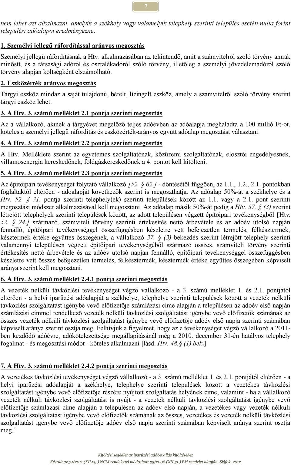 alkalmazásában az tekintendő, amit a számvitelről szóló törvény annak minősít, és a társasági adóról és osztalékadóról szóló törvény, illetőleg a személyi jövedelemadóról szóló törvény alapján