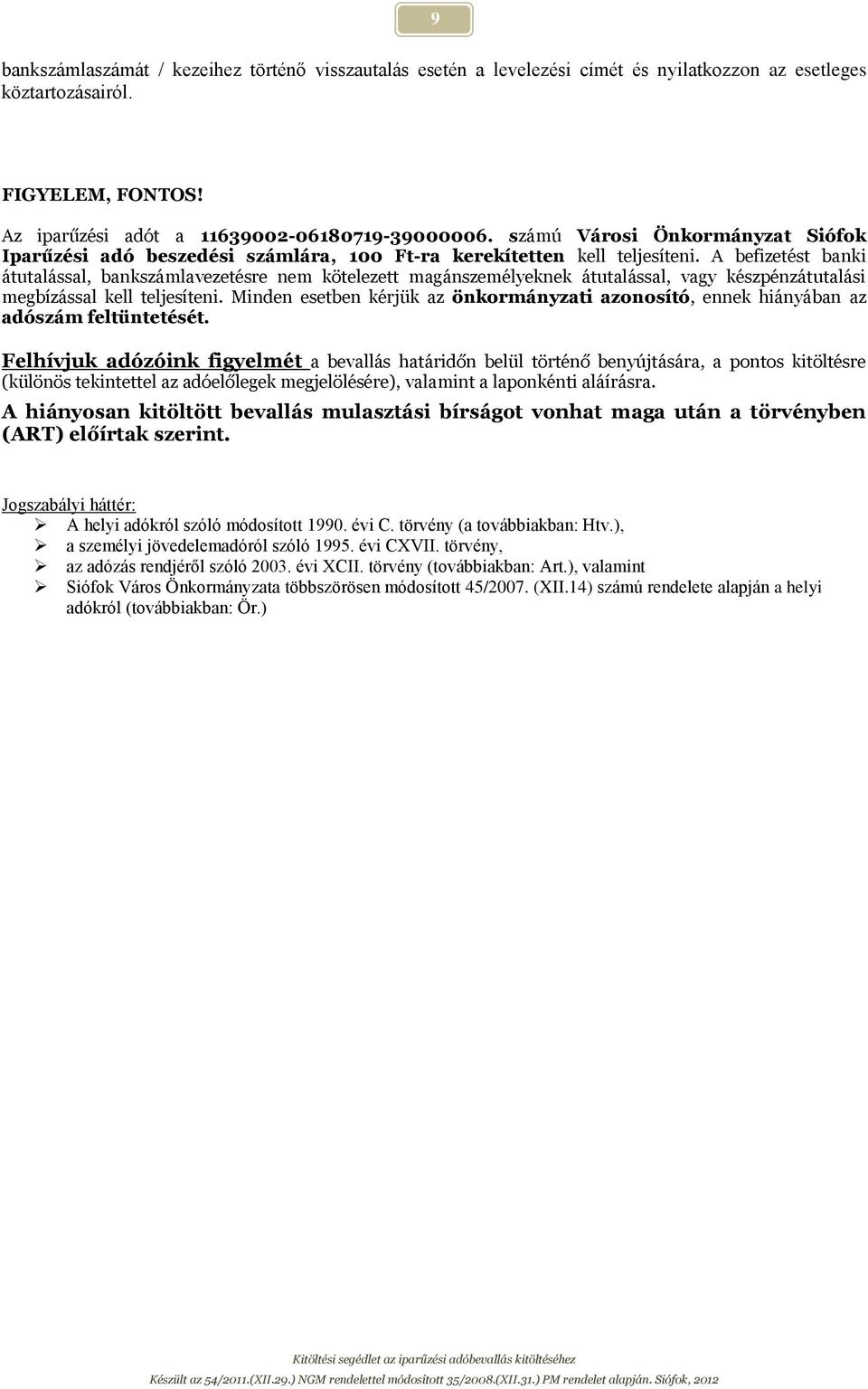 A befizetést banki átutalással, bankszámlavezetésre nem kötelezett magánszemélyeknek átutalással, vagy készpénzátutalási megbízással kell teljesíteni.