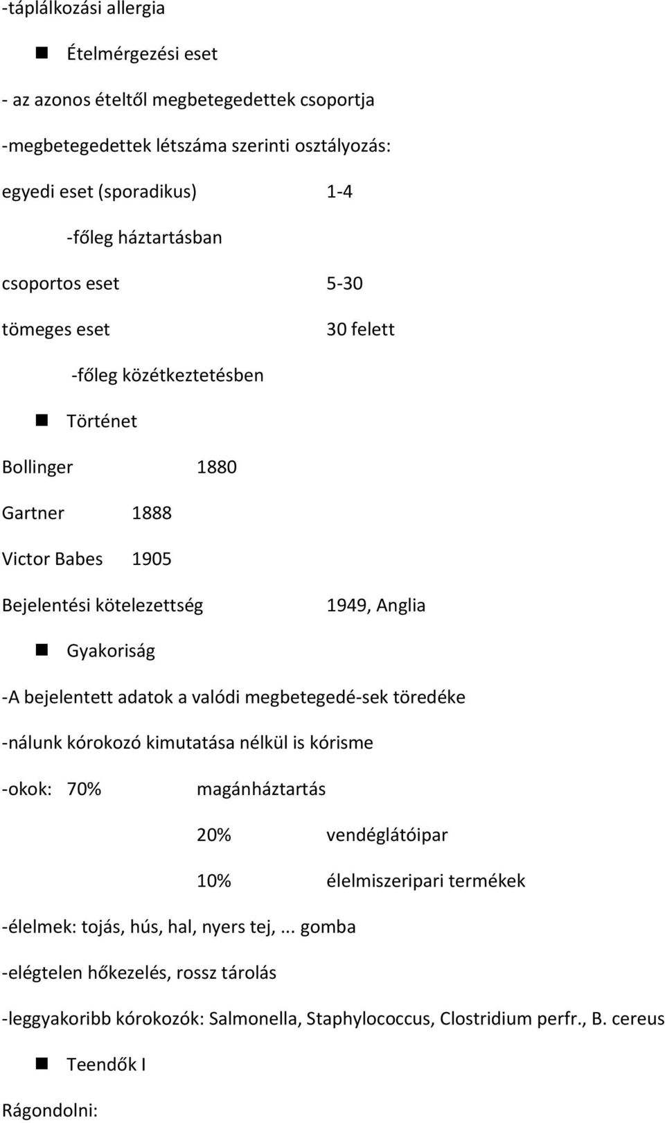 Gyakoriság -A bejelentett adatok a valódi megbetegedé-sek töredéke -nálunk kórokozó kimutatása nélkül is kórisme -okok: 70% magánháztartás 20% vendéglátóipar 10% élelmiszeripari