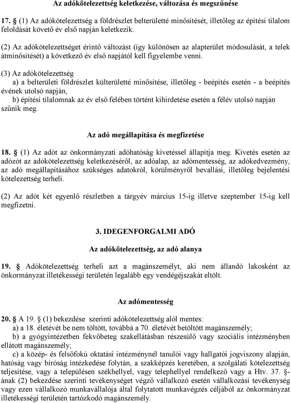 (3) Az adókötelezettség a) a belterületi földrészlet külterületté minısítése, illetıleg - beépítés esetén - a beépítés évének utolsó napján, b) építési tilalomnak az év elsı felében történt