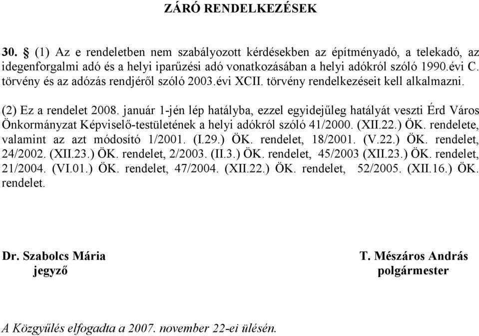 január 1-jén lép hatályba, ezzel egyidejőleg hatályát veszti Érd Város Önkormányzat Képviselı-testületének a helyi adókról szóló 41/2000. (XII.22.) ÖK. rendelete, valamint az azt módosító 1/2001. (I.