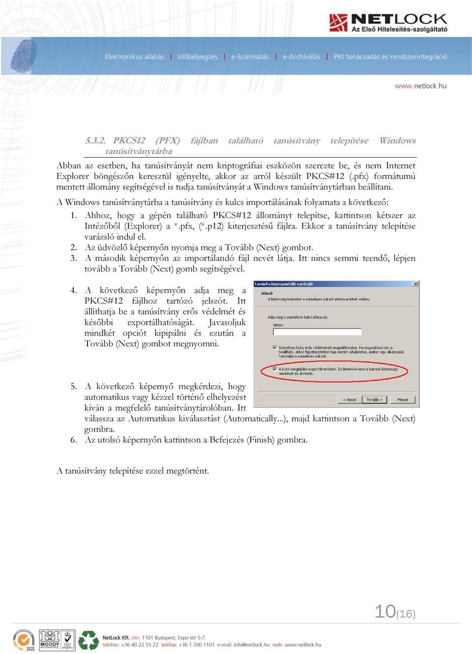 igényelte, akkor az arról készült PKCS#12 (.pfx) formátumú mentett állomány segítségével is tudja tanúsítványát a Windows tanúsítványtárban beállítani.