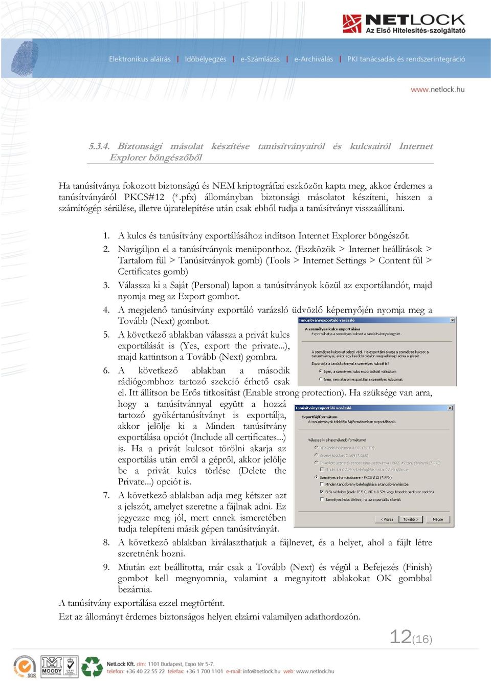 PKCS#12 (*.pfx) állományban biztonsági másolatot készíteni, hiszen a számítógép sérülése, illetve újratelepítése után csak ebből tudja a tanúsítványt visszaállítani. 1.