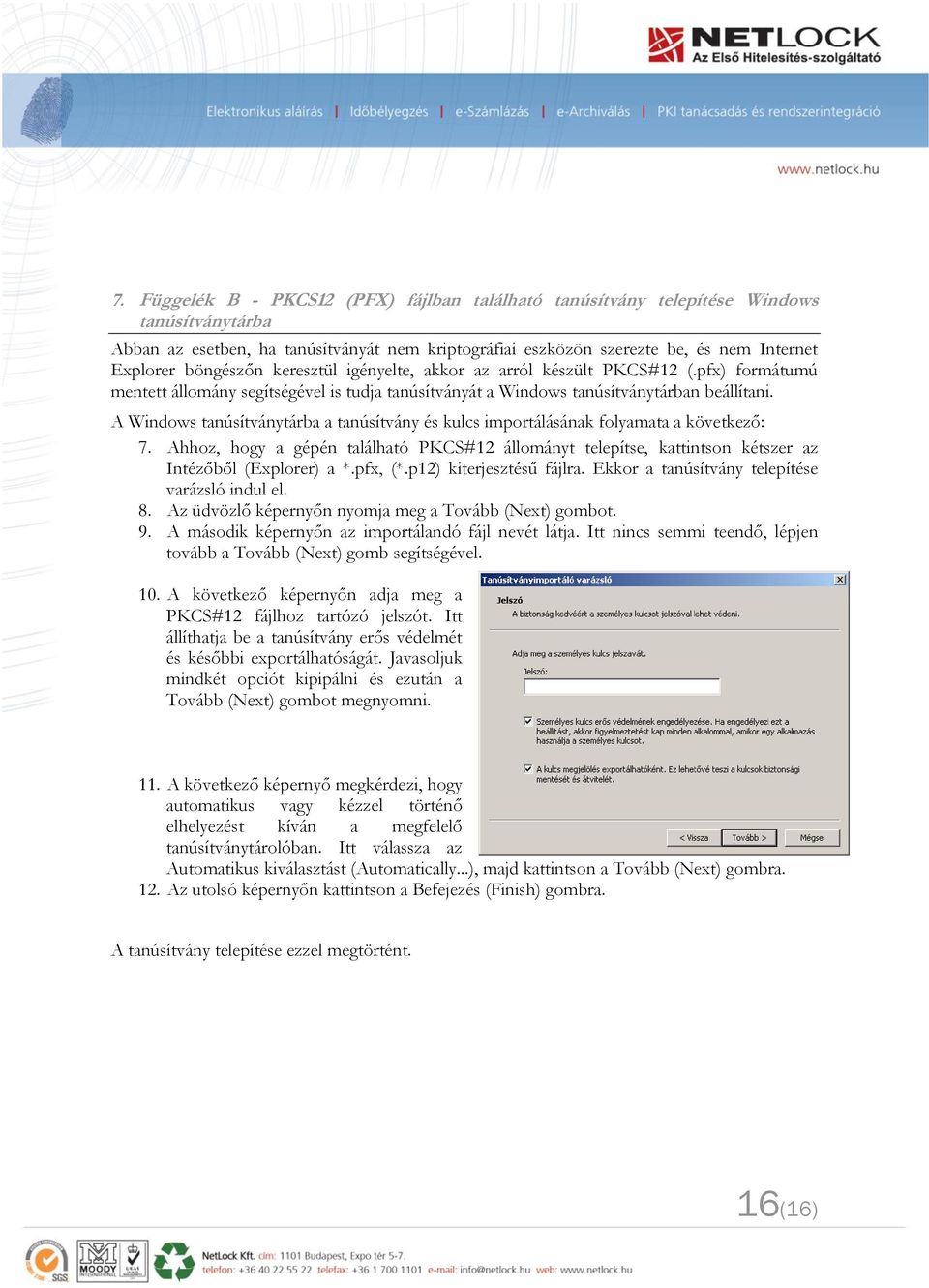 A Windows tanúsítványtárba a tanúsítvány és kulcs importálásának folyamata a következő: 7. Ahhoz, hogy a gépén található PKCS#12 állományt telepítse, kattintson kétszer az Intézőből (Explorer) a *.