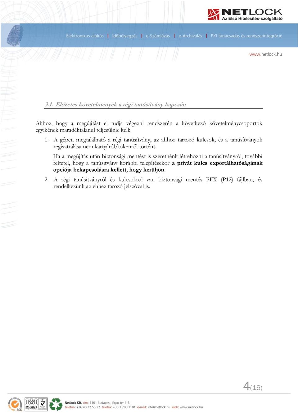 Ha a megújítás után biztonsági mentést is szeretnénk létrehozni a tanúsítványról, további feltétel, hogy a tanúsítvány korábbi telepítésekor a privát kulcs