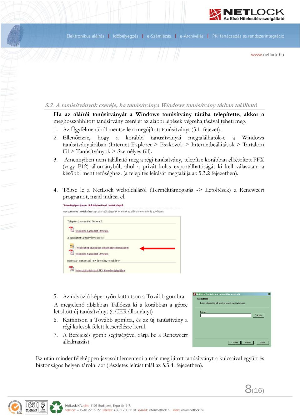 Ellenőrizze, hogy a korábbi tanúsítványai megtalálhatók-e a Windows tanúsítványtárában (Internet Explorer > Eszközök > Internetbeállítások > Tartalom fül > Tanúsítványok > Személyes fül). 3.