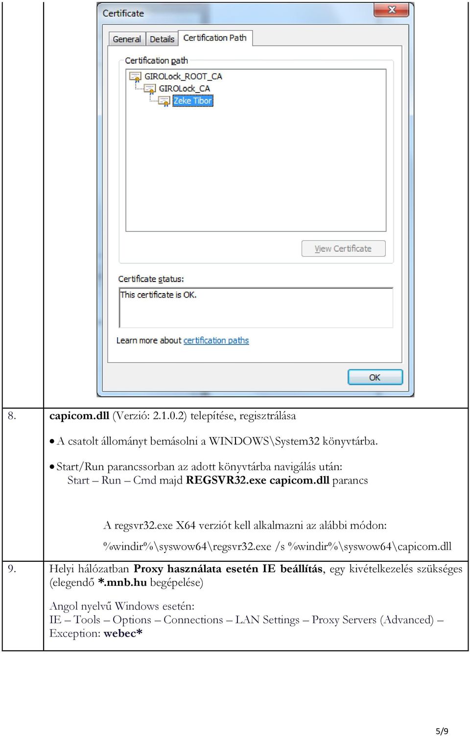 exe X64 verziót kell alkalmazni az alábbi módon: %windir%\syswow64\regsvr32.exe /s %windir%\syswow64\capicom.dll 9.