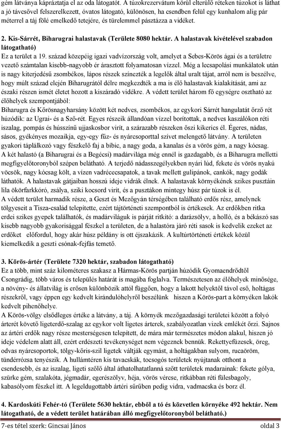 és türelemmel pásztázza a vidéket. 2. Kis-Sárrét, Biharugrai halastavak (Területe 8080 hektár. A halastavak kivételével szabadon látogatható) Ez a terület a 19.