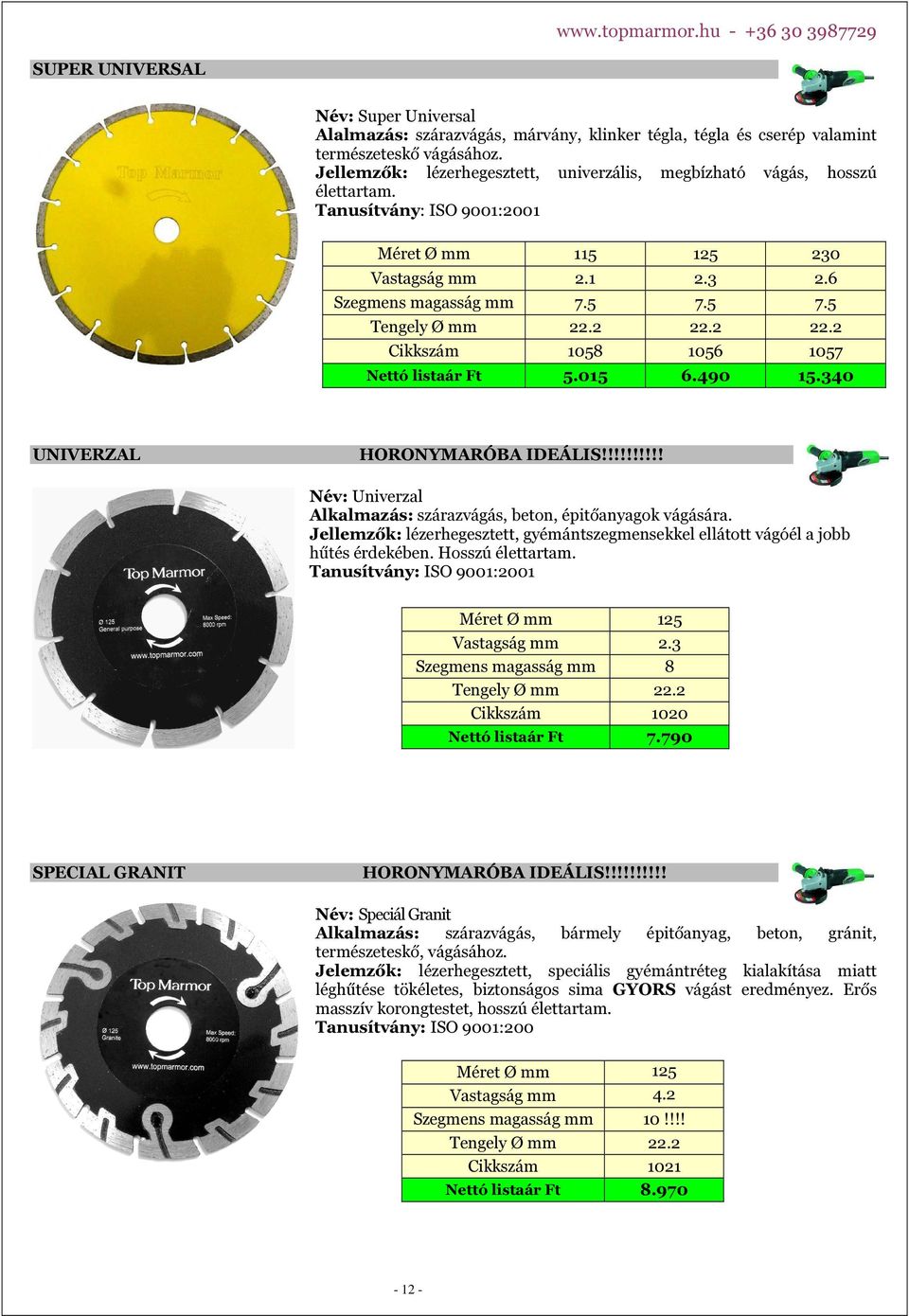 015 125 2.3 7.5 22.2 1056 6.490 230 2.6 7.5 22.2 1057 15.340 HORONYMARÓBA IDEÁLIS!!!!!!!!!! Név: Univerzal Alkalmazás: szárazvágás, beton, épitőanyagok vágására.