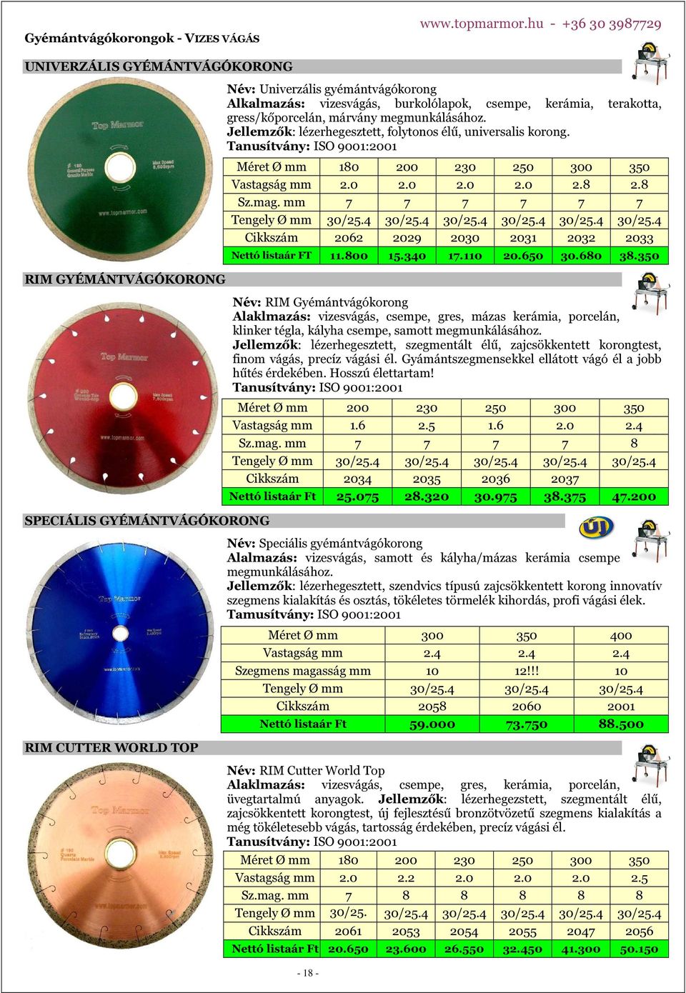 terakotta, gress/kőporcelán, márvány megmunkálásához. Jellemzők: lézerhegesztett, folytonos élű, universalis korong. Méret Ø mm 180 200 230 250 300 350 Vastagság mm 2.0 2.0 2.0 2.0 2.8 2.8 Sz.mag.