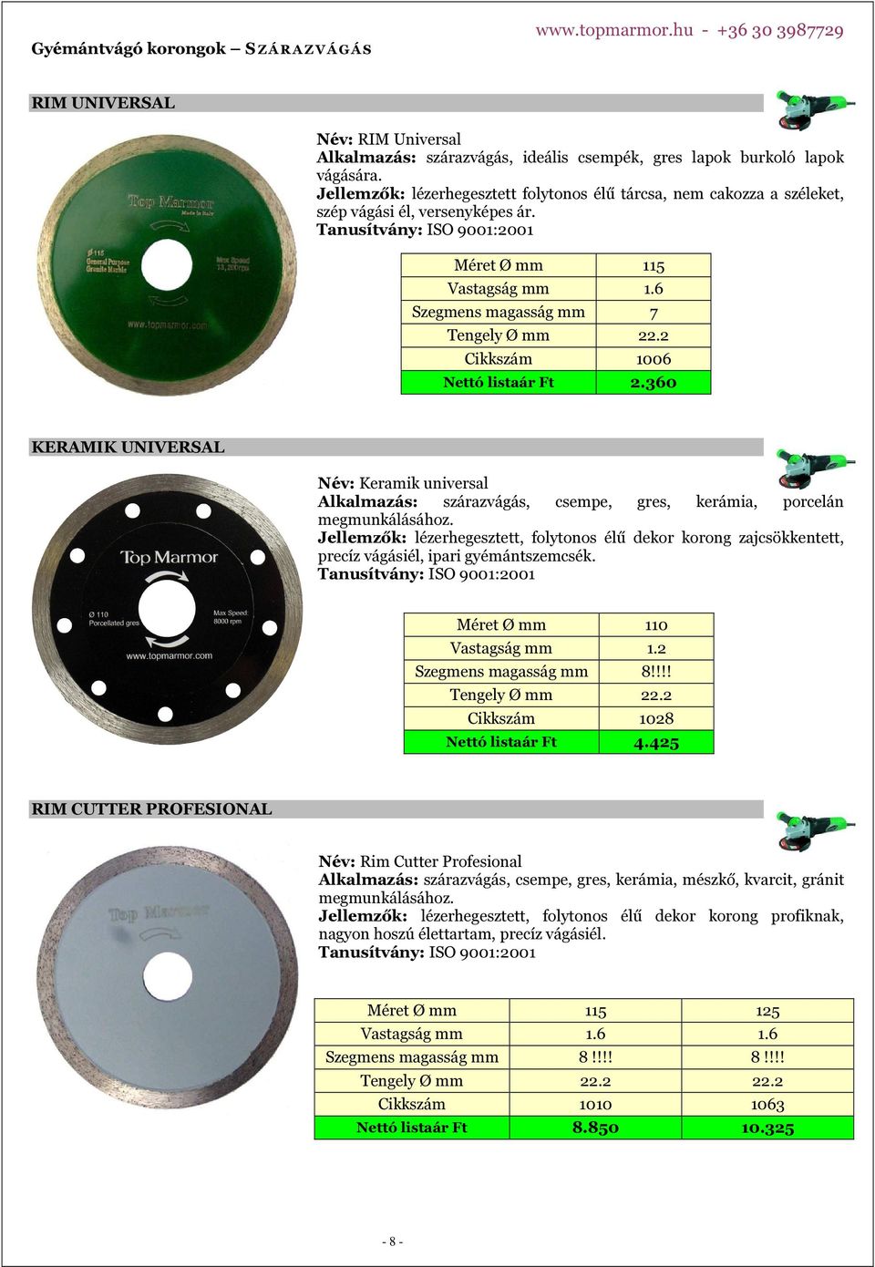 2 Cikkszám 1006 Nettó listaár Ft 2.360 KERAMIK UNIVERSAL Név: Keramik universal Alkalmazás: szárazvágás, csempe, gres, kerámia, porcelán megmunkálásához.