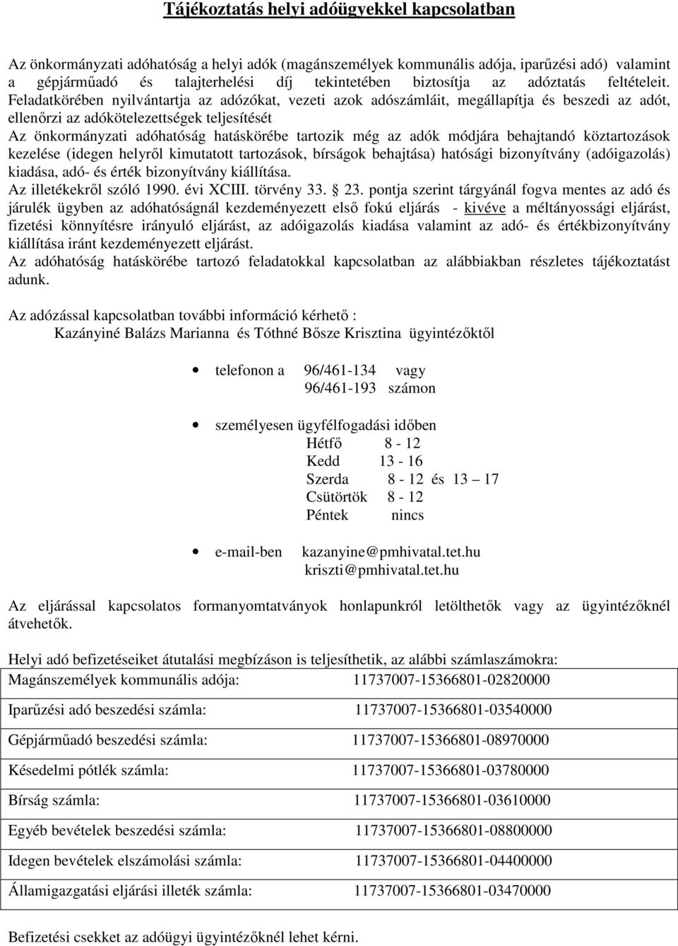 Feladatkörében nyilvántartja az adózókat, vezeti azok adószámláit, megállapítja és beszedi az adót, ellenőrzi az adókötelezettségek teljesítését Az önkormányzati adóhatóság hatáskörébe tartozik még