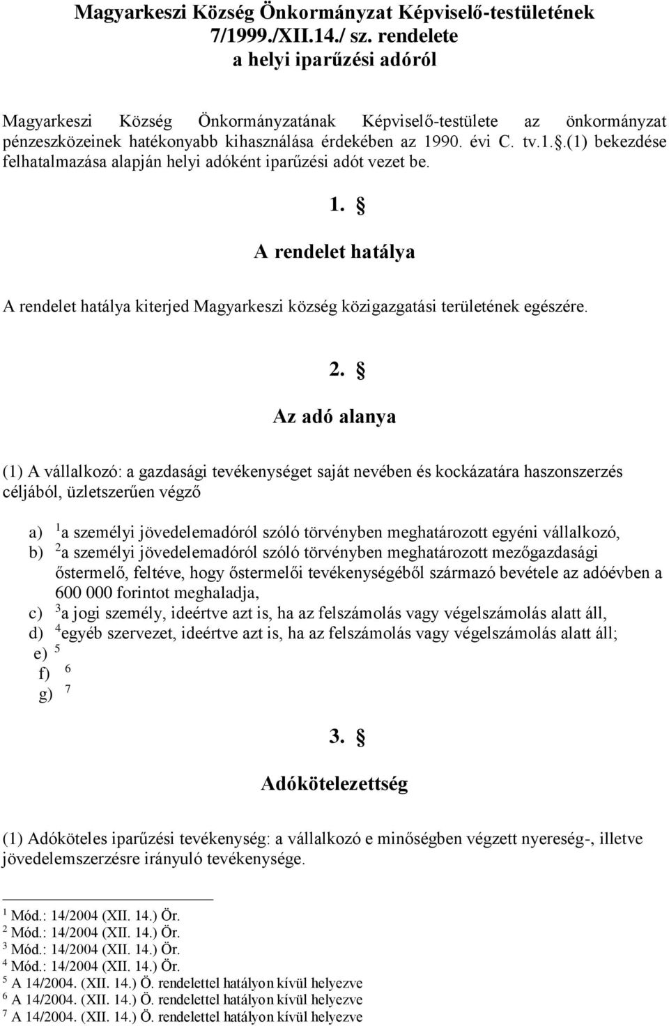 90. évi C. tv.1..(1) bekezdése felhatalmazása alapján helyi adóként iparűzési adót vezet be. 1. A rendelet hatálya A rendelet hatálya kiterjed Magyarkeszi község közigazgatási területének egészére. 2.