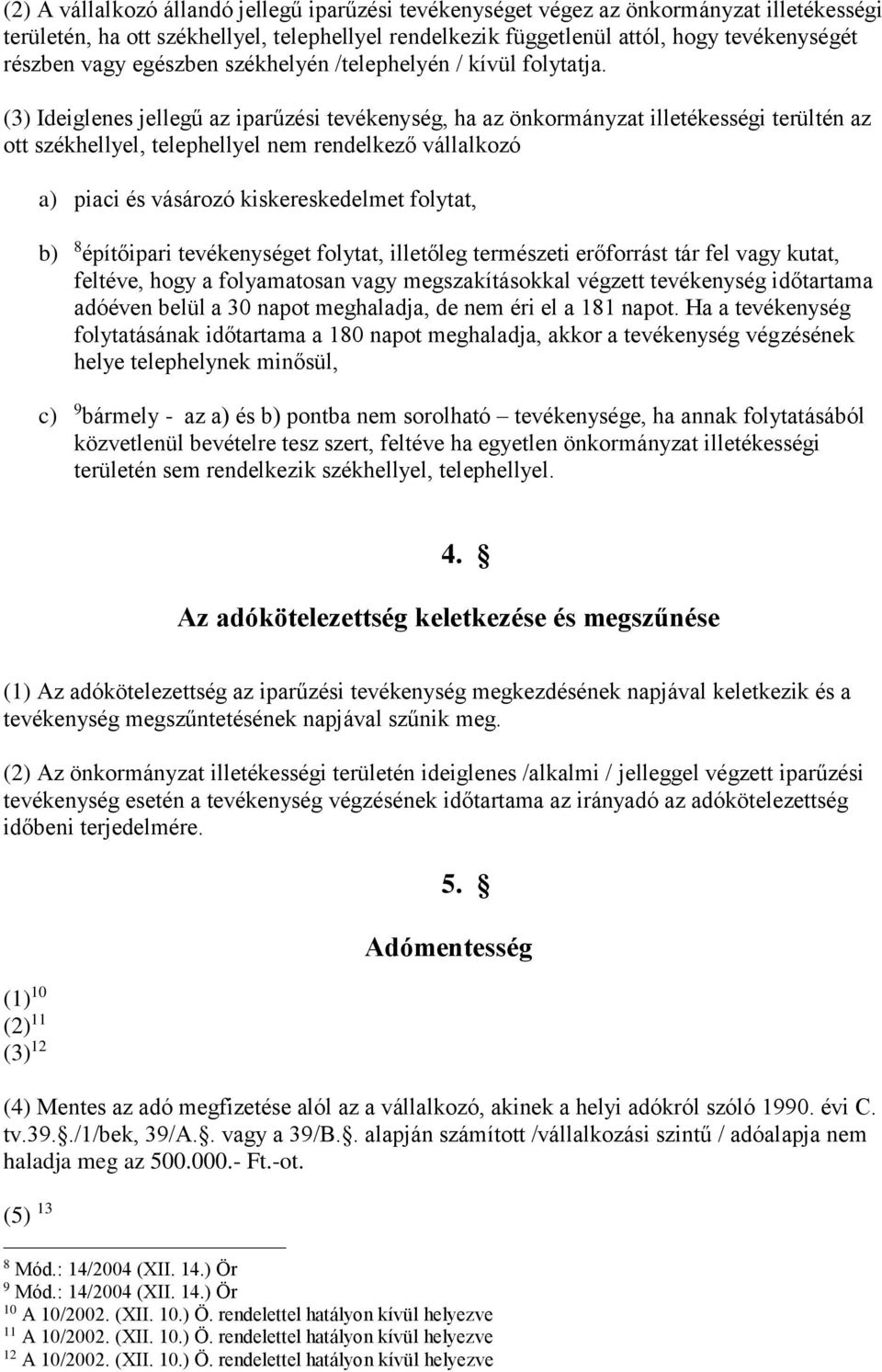 (3) Ideiglenes jellegű az iparűzési tevékenység, ha az önkormányzat illetékességi terültén az ott székhellyel, telephellyel nem rendelkező vállalkozó a) piaci és vásározó kiskereskedelmet folytat, b)