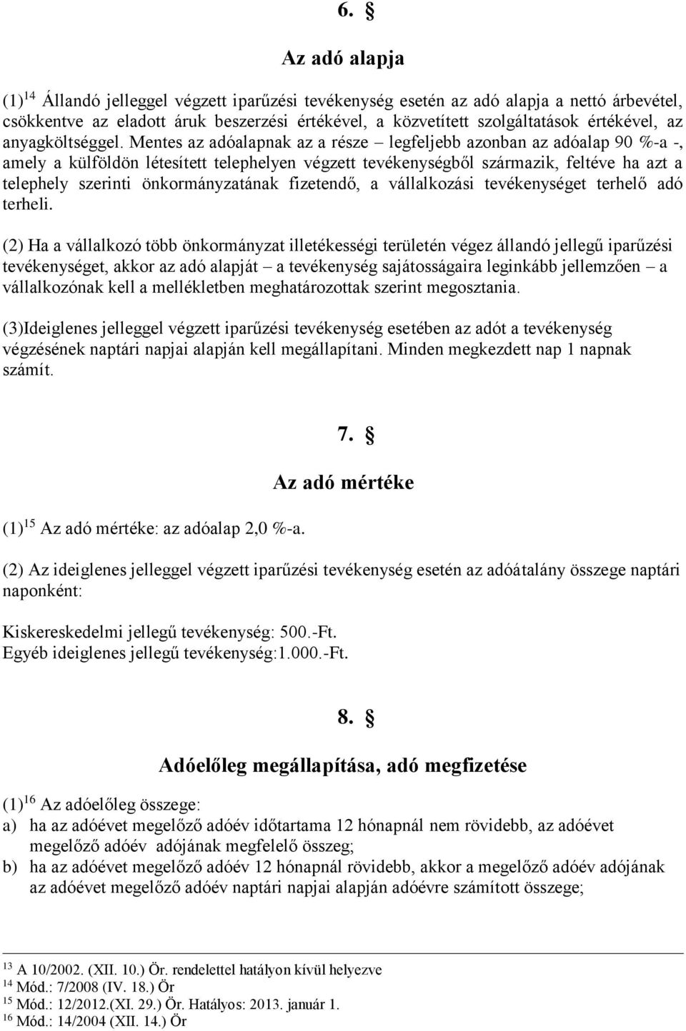 Mentes az adóalapnak az a része legfeljebb azonban az adóalap 90 %-a -, amely a külföldön létesített telephelyen végzett tevékenységből származik, feltéve ha azt a telephely szerinti önkormányzatának