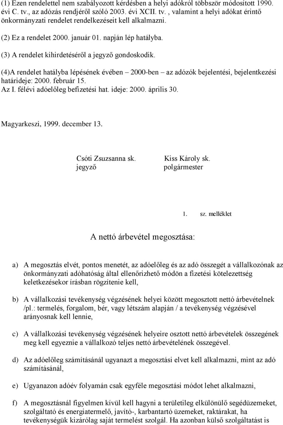 (4)A rendelet hatályba lépésének évében 2000-ben az adózók bejelentési, bejelentkezési határideje: 2000. február 15. Az I. félévi adóelőleg befizetési hat. ideje: 2000. április 30. Magyarkeszi, 1999.