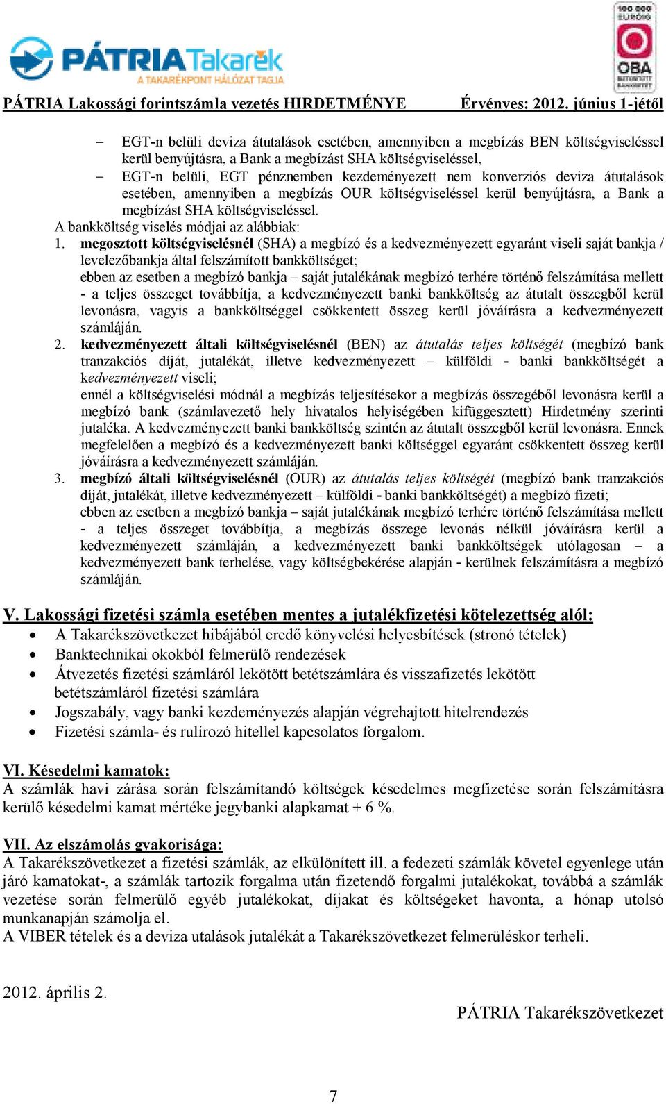 megosztott költségviselésnél (SHA) a megbízó és a kedvezményezett egyaránt viseli saját bankja / levelezıbankja által felszámított bankköltséget; ebben az esetben a megbízó bankja saját jutalékának