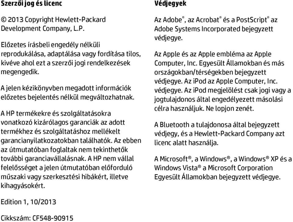 A HP termékekre és szolgáltatásokra vonatkozó kizárólagos garanciák az adott termékhez és szolgáltatáshoz mellékelt garancianyilatkozatokban találhatók.