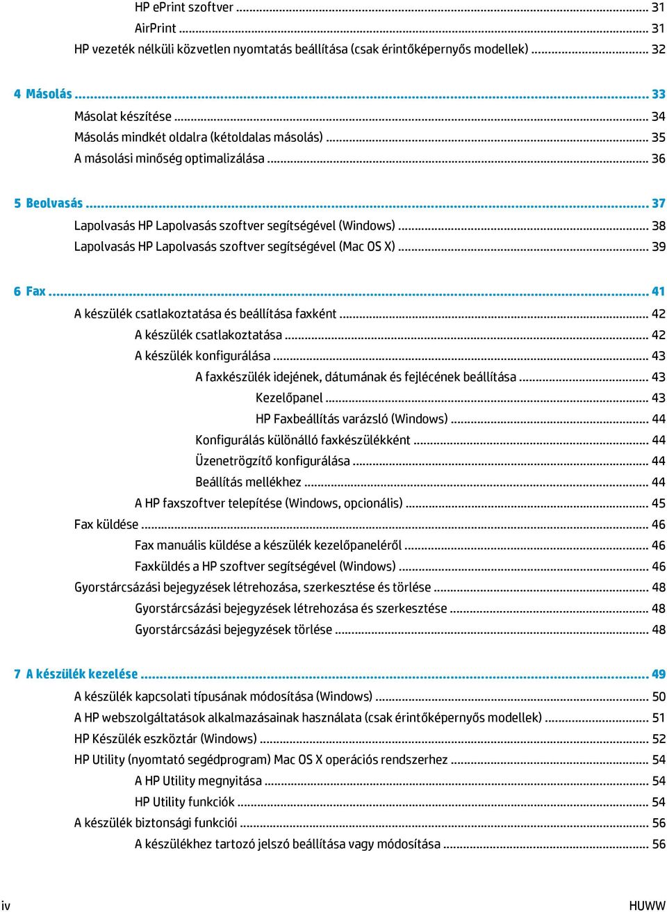 .. 38 Lapolvasás HP Lapolvasás szoftver segítségével (Mac OS X)... 39 6 Fax... 41 A készülék csatlakoztatása és beállítása faxként... 42 A készülék csatlakoztatása... 42 A készülék konfigurálása.