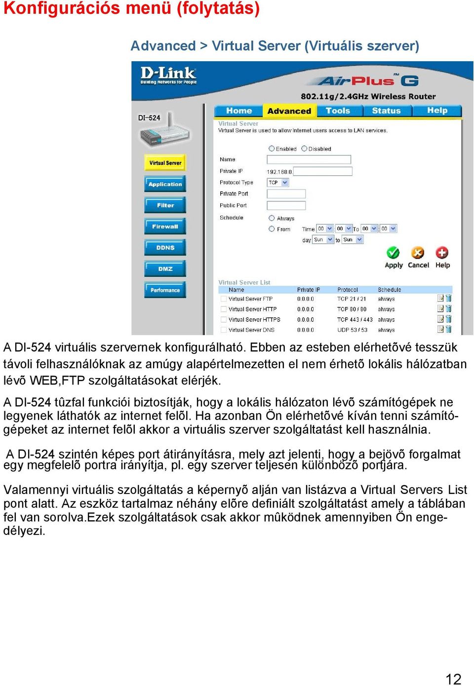 A DI-524 tûzfal funkciói biztosítják, hogy a lokális hálózaton lévõ számítógépek ne legyenek láthatók az internet felõl.
