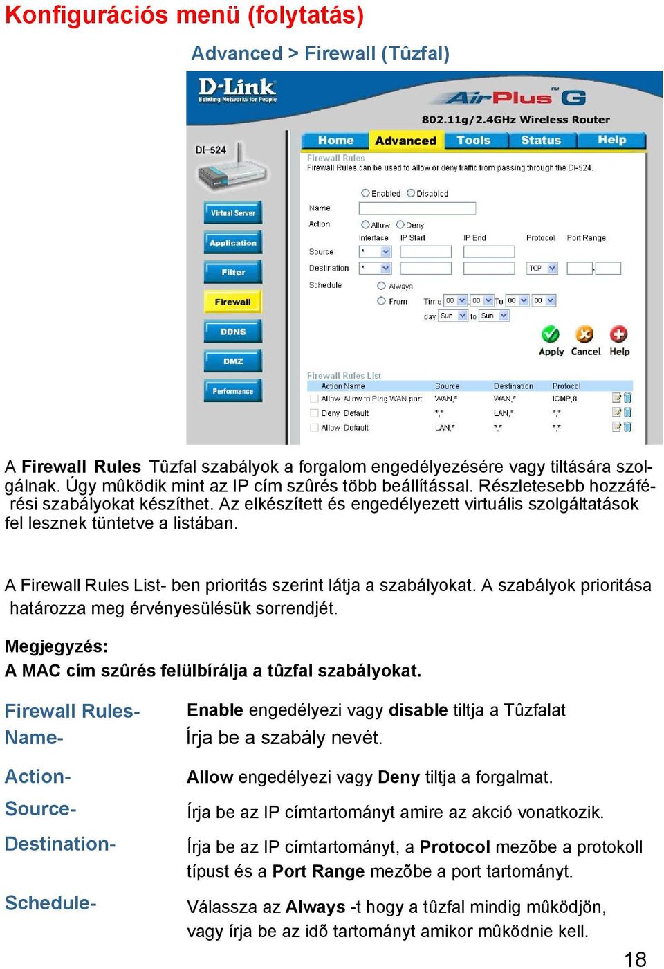 A Firewall Rules List- ben prioritás szerint látja a szabályokat. A szabályok prioritása határozza meg érvényesülésük sorrendjét. Megjegyzés: A MAC cím szûrés felülbírálja a tûzfal szabályokat.