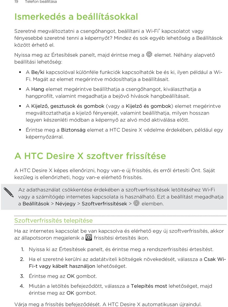 Néhány alapvető A Be/ki kapcsolóval különféle funkciók kapcsolhatók be és ki, ilyen például a Wi- Fi. Magát az elemet megérintve módosíthatja a beállításait.