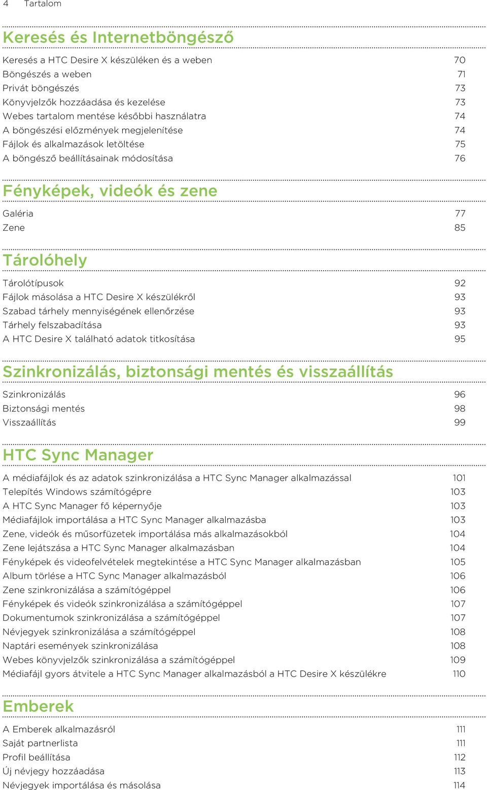 Tárolótípusok 92 Fájlok másolása a HTC Desire X készülékről 93 Szabad tárhely mennyiségének ellenőrzése 93 Tárhely felszabadítása 93 A HTC Desire X található adatok titkosítása 95 Szinkronizálás,