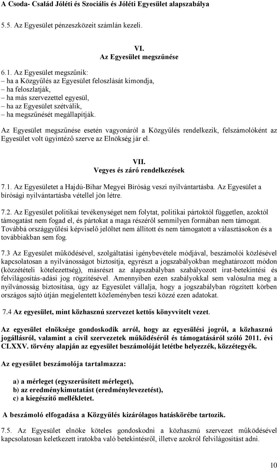 Az Egyesület megszűnése esetén vagyonáról a Közgyűlés rendelkezik, felszámolóként az Egyesület volt ügyintéző szerve az Elnökség jár el. VII. Vegyes és záró rendelkezések 7.1.