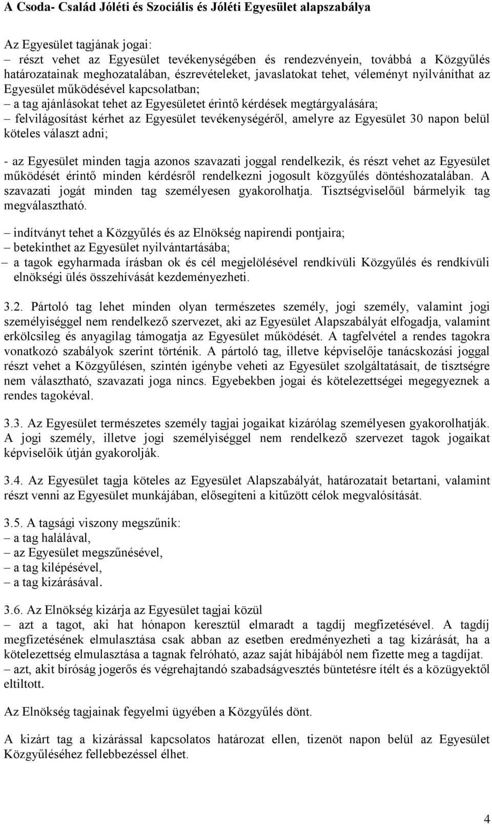 köteles választ adni; - az Egyesület minden tagja azonos szavazati joggal rendelkezik, és részt vehet az Egyesület működését érintő minden kérdésről rendelkezni jogosult közgyűlés döntéshozatalában.