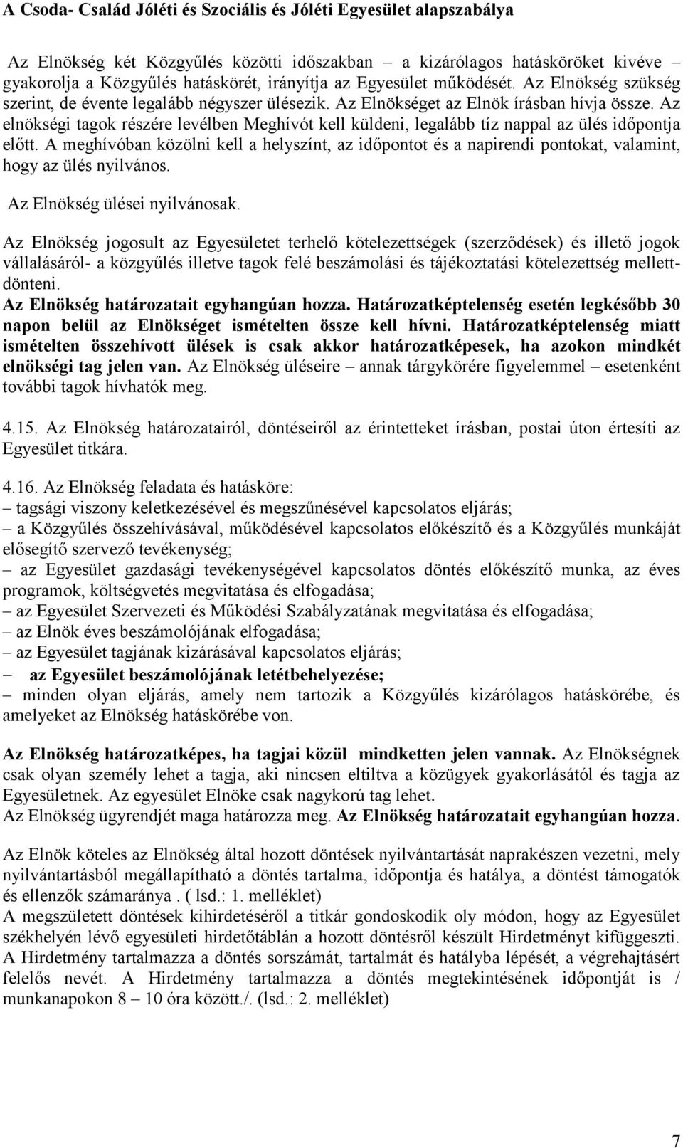 Az elnökségi tagok részére levélben Meghívót kell küldeni, legalább tíz nappal az ülés időpontja előtt.