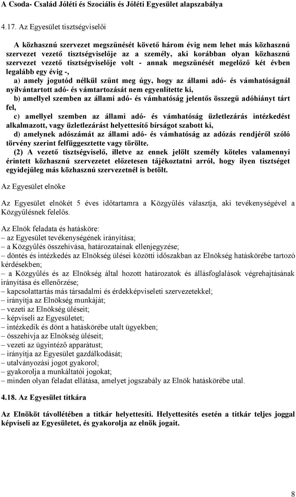 vámtartozását nem egyenlítette ki, b) amellyel szemben az állami adó- és vámhatóság jelentős összegű adóhiányt tárt fel, c) amellyel szemben az állami adó- és vámhatóság üzletlezárás intézkedést