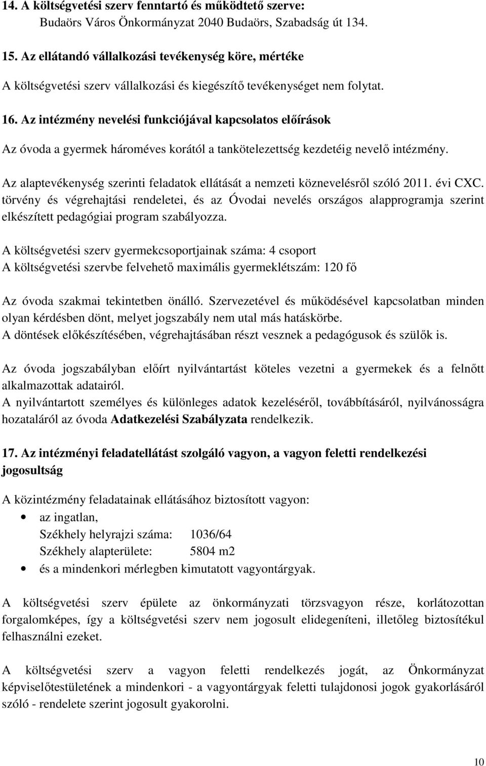 Az intézmény nevelési funkciójával kapcsolatos előírások Az óvoda a gyermek hároméves korától a tankötelezettség kezdetéig nevelő intézmény.