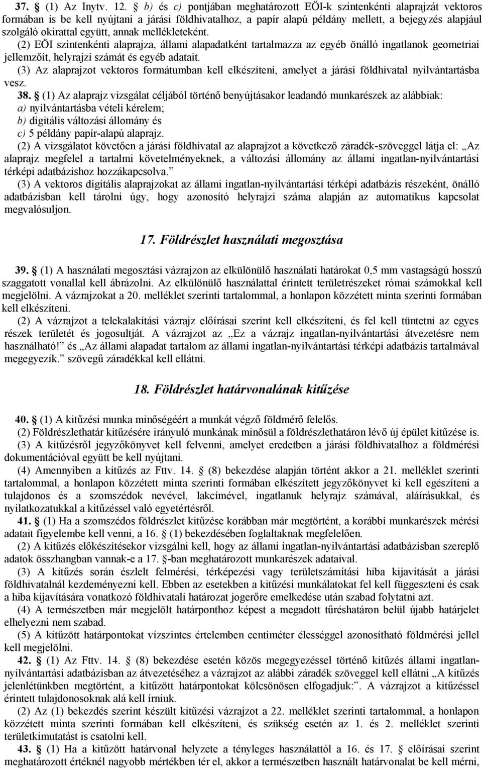 együtt, annak mellékleteként. (2) EÖI szintenkénti alaprajza, állami alapadatként tartalmazza az egyéb önálló ingatlanok geometriai jellemzőit, helyrajzi számát és egyéb adatait.