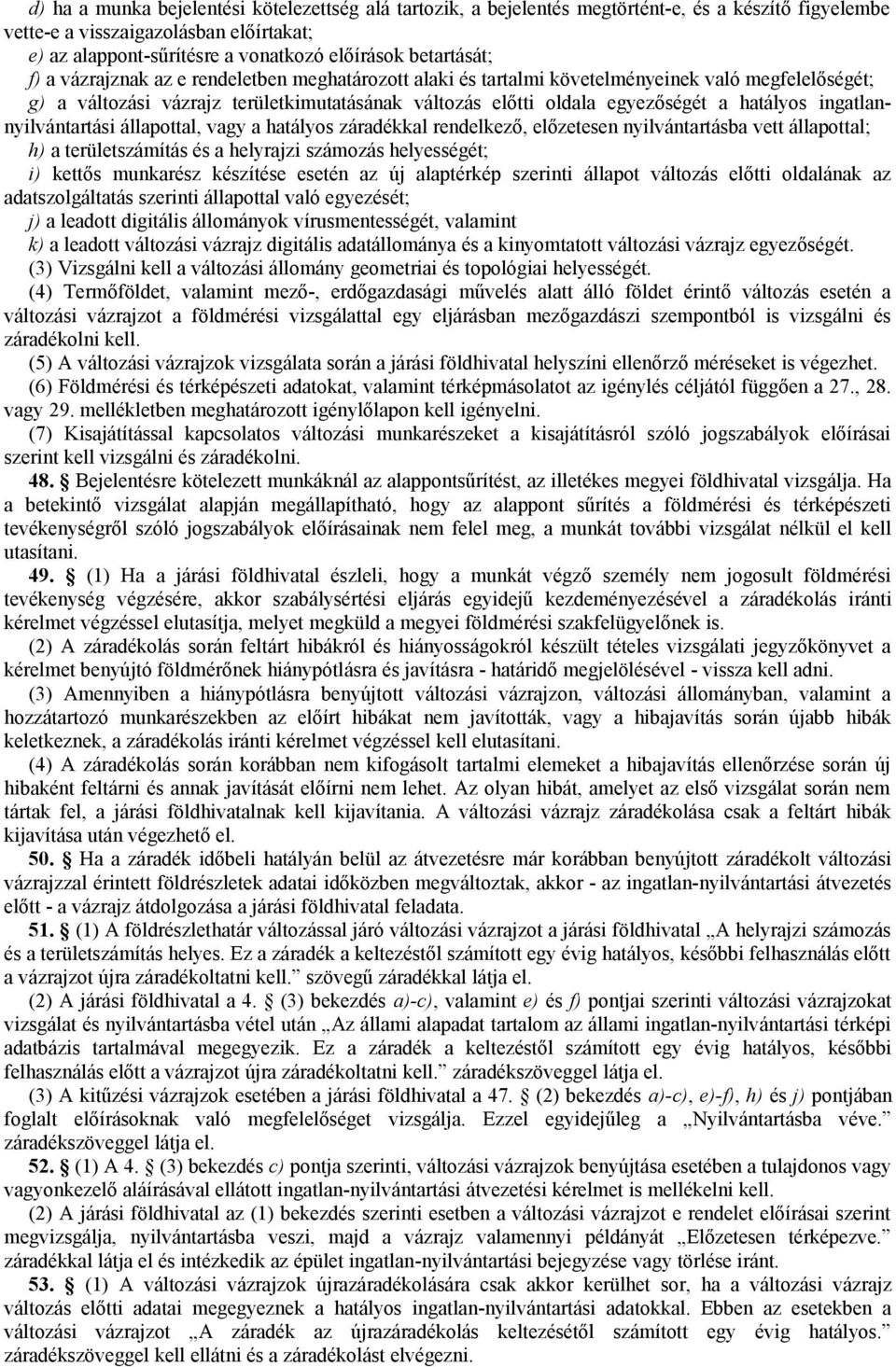 hatályos ingatlannyilvántartási állapottal, vagy a hatályos záradékkal rendelkező, előzetesen nyilvántartásba vett állapottal; h) a területszámítás és a helyrajzi számozás helyességét; i) kettős