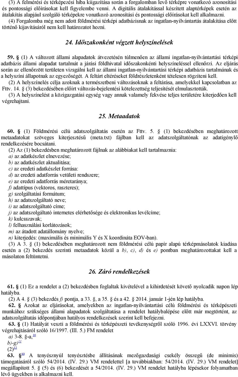 (4) Forgalomba még nem adott földmérési térképi adatbázisnak az ingatlan-nyilvántartás átalakítása előtt történő kijavításáról nem kell határozatot hozni. 24. Időszakonként végzett helyszínelések 59.