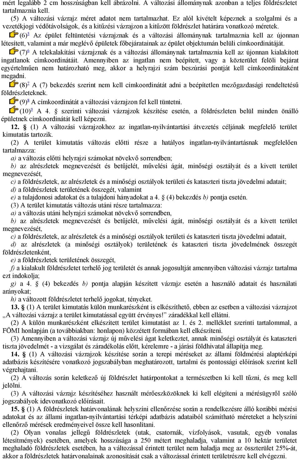 (6) 5 Az épület feltüntetési vázrajznak és a változási állománynak tartalmaznia kell az újonnan létesített, valamint a már meglévő épületek főbejáratainak az épület objektumán belüli címkoordinátáját.