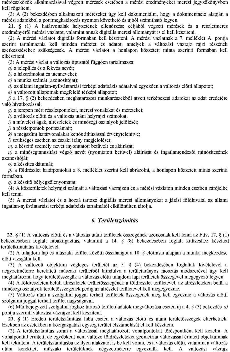 (1) A határvonalak helyzetének ellenőrzése céljából végzett mérések és a részletmérés eredményéről mérési vázlatot, valamint annak digitális mérési állományát is el kell készíteni.