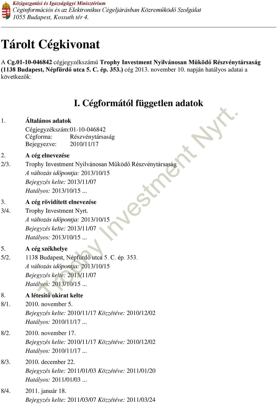 Általános adatok Cégjegyzékszám: 01-10-046842 Cégforma: Részvénytársaság Bejegyezve: 2010/11/17 I. Cégformától független adatok 2. A cég elnevezése 2/3.