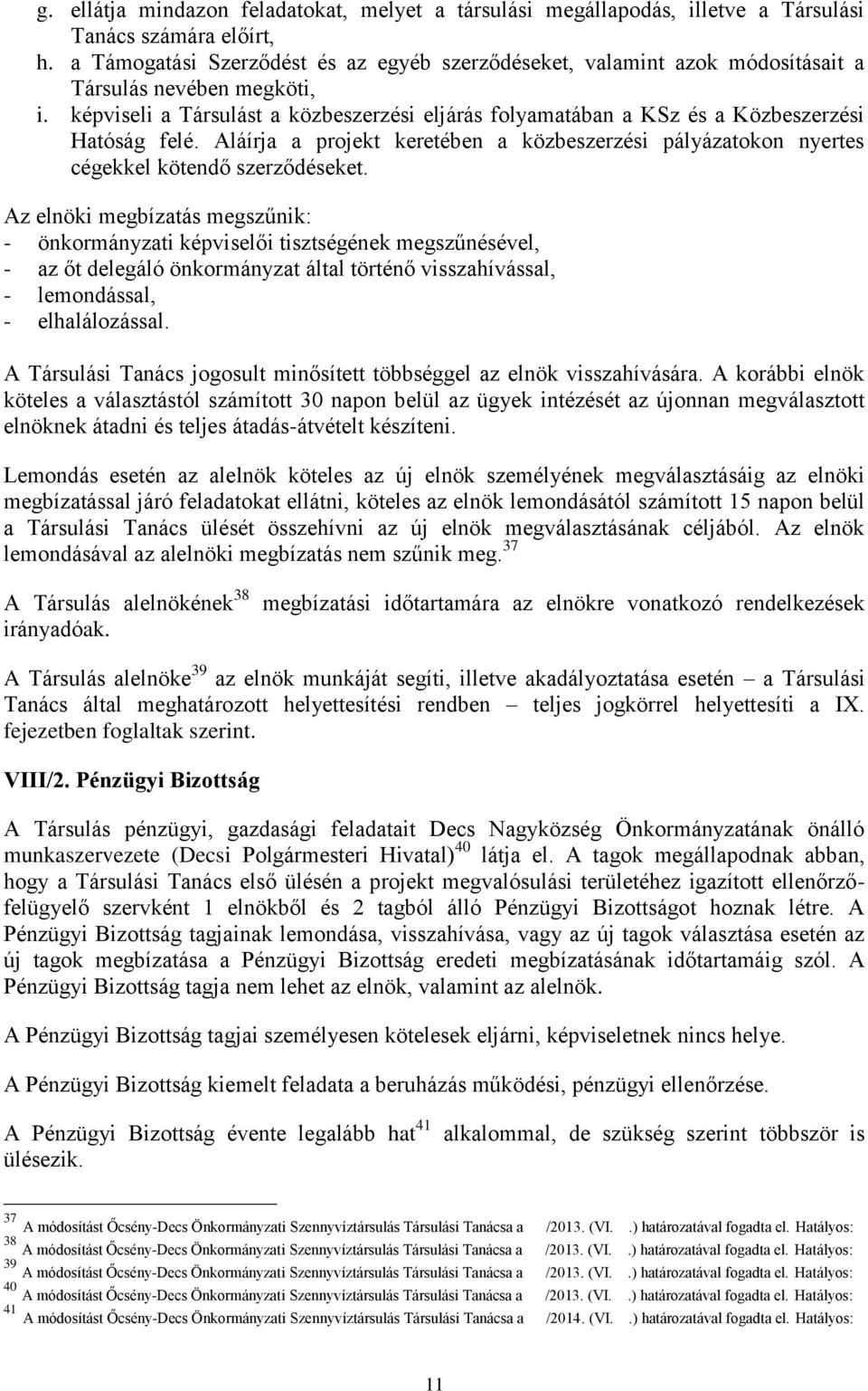 képviseli a Társulást a közbeszerzési eljárás folyamatában a KSz és a Közbeszerzési Hatóság felé. Aláírja a projekt keretében a közbeszerzési pályázatokon nyertes cégekkel kötendő szerződéseket.