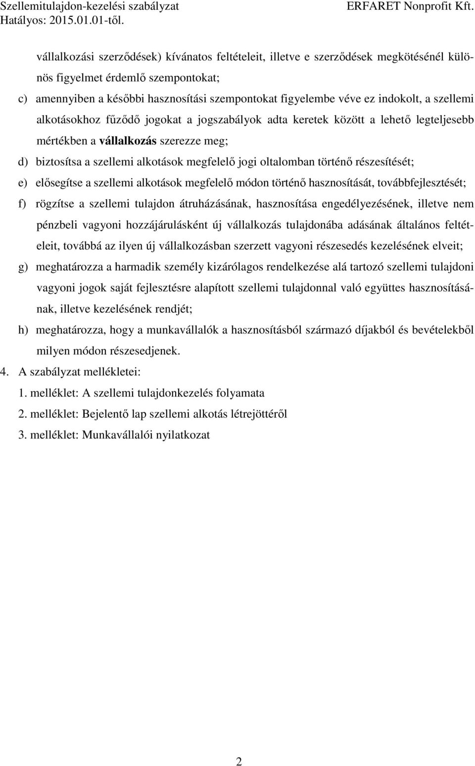 oltalomban történő részesítését; e) elősegítse a szellemi alkotások megfelelő módon történő hasznosítását, továbbfejlesztését; f) rögzítse a szellemi tulajdon átruházásának, hasznosítása