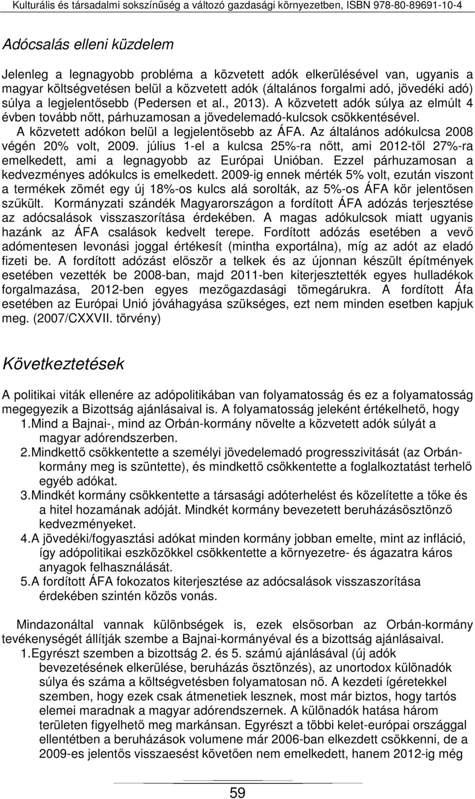 Az általános adókulcsa 2008 végén 20% volt, 2009. július 1-el a kulcsa 25%-ra nőtt, ami 2012-től 27%-ra emelkedett, ami a legnagyobb az Európai Unióban.