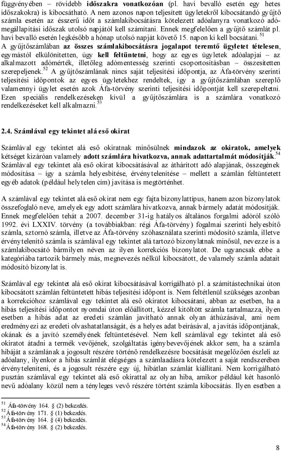 számítani. Ennek megfelelően a gyűjtő számlát pl. havi bevalló esetén legkésőbb a hónap utolsó napját követő 15. napon ki kell bocsátani.