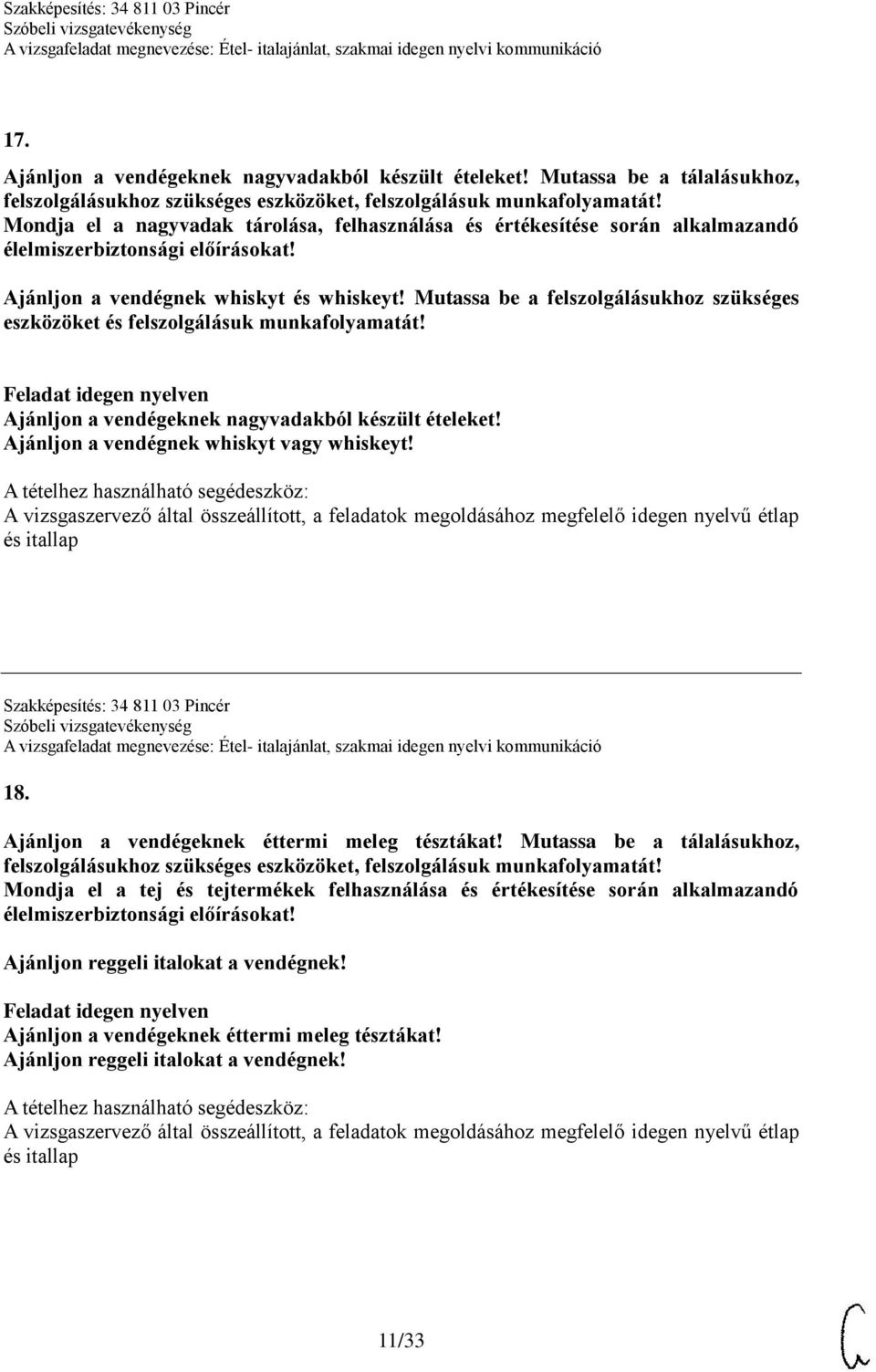 Mutassa be a felszolgálásukhoz szükséges eszközöket és felszolgálásuk munkafolyamatát! Ajánljon a vendégeknek nagyvadakból készült ételeket! Ajánljon a vendégnek whiskyt vagy whiskeyt!