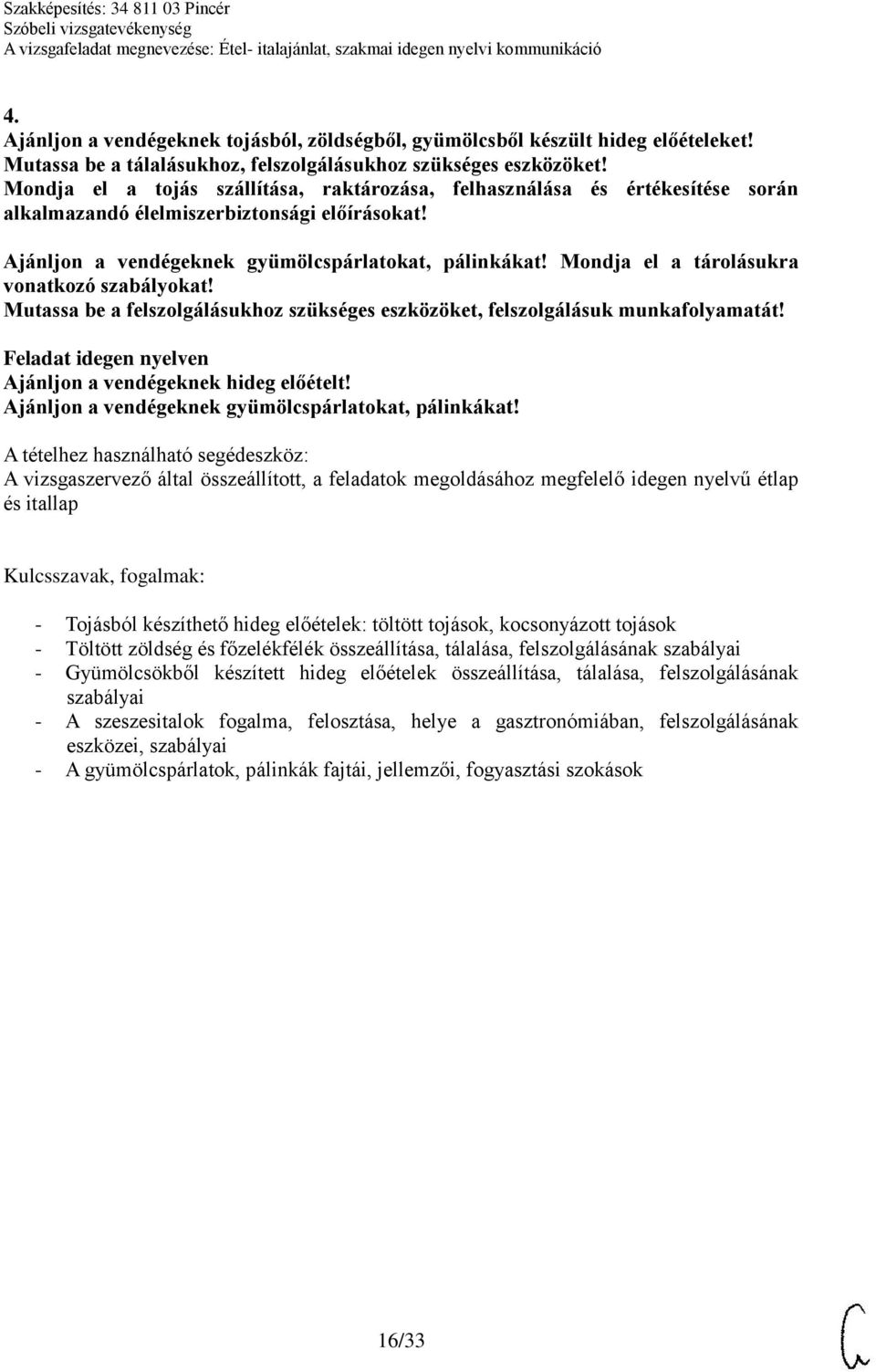 Mondja el a tárolásukra vonatkozó szabályokat! Mutassa be a Ajánljon a vendégeknek hideg előételt! Ajánljon a vendégeknek gyümölcspárlatokat, pálinkákat!