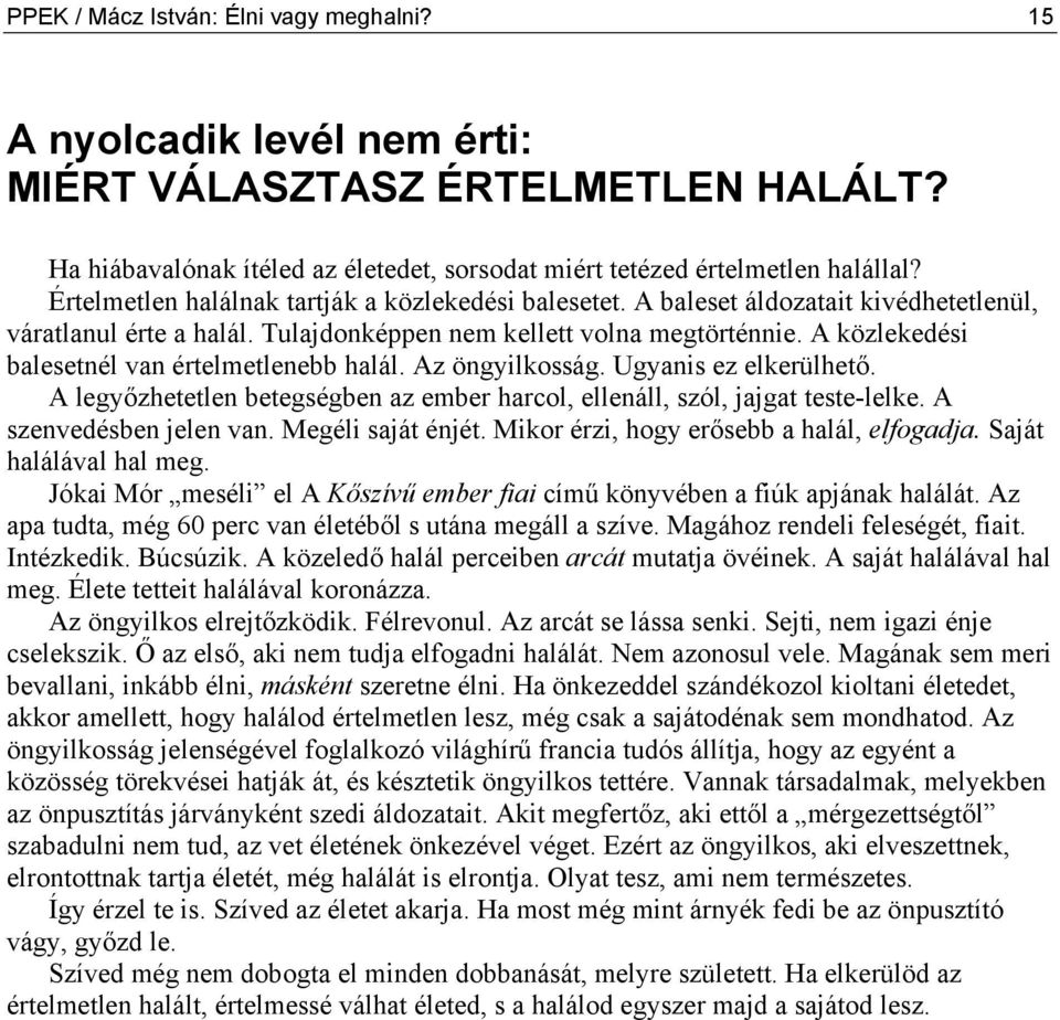 A közlekedési balesetnél van értelmetlenebb halál. Az öngyilkosság. Ugyanis ez elkerülhető. A legyőzhetetlen betegségben az ember harcol, ellenáll, szól, jajgat teste-lelke. A szenvedésben jelen van.