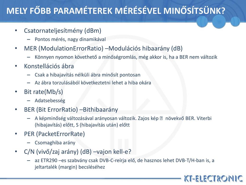 változik Konstellációs ábra Csak a hibajavítás nélküli ábra minősít pontosan Az ábra torzulásából következtetni lehet a hiba okára Bit rate(mb/s) Adatsebesség BER (Bit ErrorRatio)